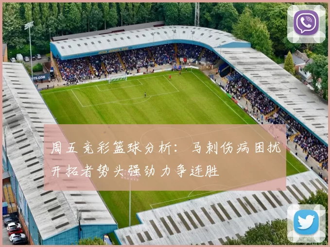 周五竞彩篮球分析：马刺伤病困扰开拓者势头强劲力争连胜