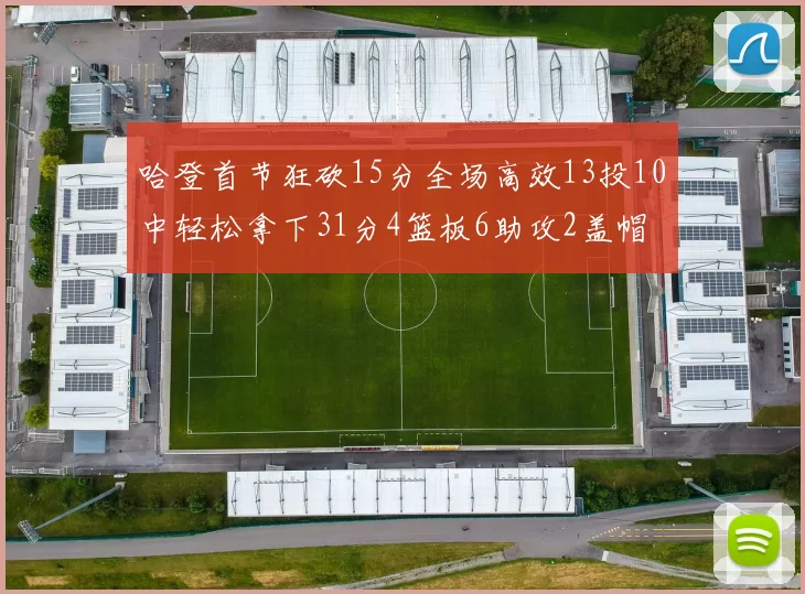 哈登首节狂砍15分全场高效13投10中轻松拿下31分4篮板6助攻2盖帽