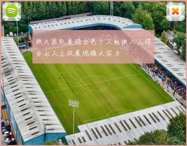 热火团队表现出色十人轮换八人得分七人上双展现强大实力