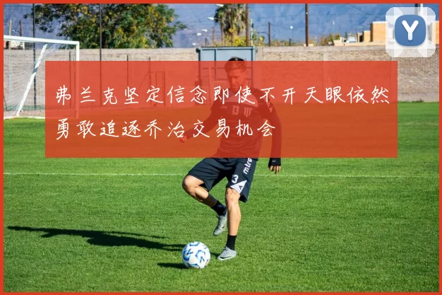 弗兰克坚定信念即使不开天眼依然勇敢追逐乔治交易机会