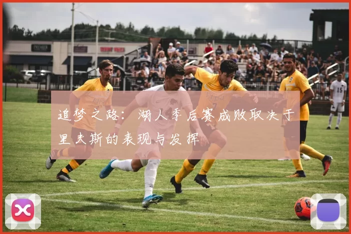 追梦之路：湖人季后赛成败取决于里夫斯的表现与发挥